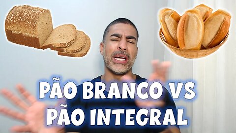 Pão branco vs pão integral