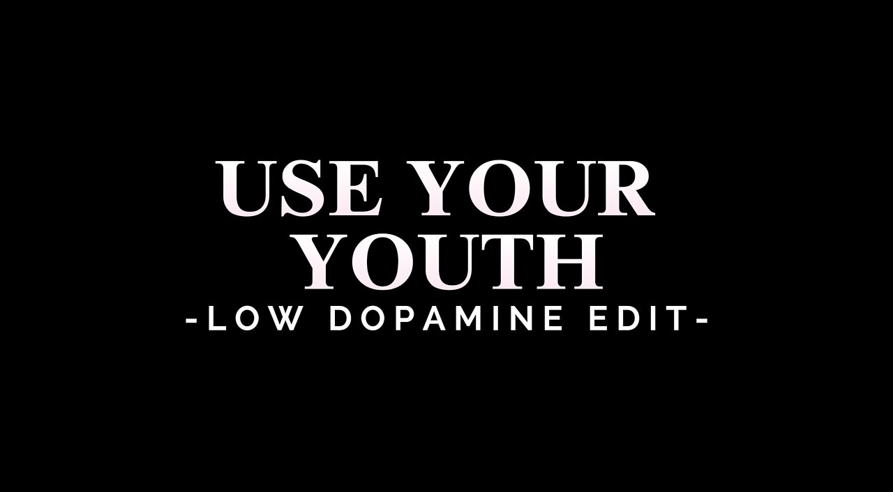 USE YOUR YOUTH - LOW DOPAMINE EDIT