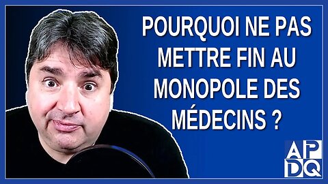 Pourquoi ne pas mettre fin au monopole des médecins ?