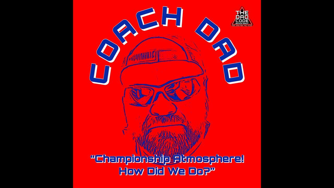 The Dad Code Podcast: Coach Dad- "Championship Atmosphere! How Did We Do?"