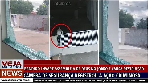 BANDIDO INVADE ASSEMBLEIA DE DEUS NO JORRO E CAUSA DESTRUIÇÃO CÂMERA DE SEGURANÇA REGISTROU