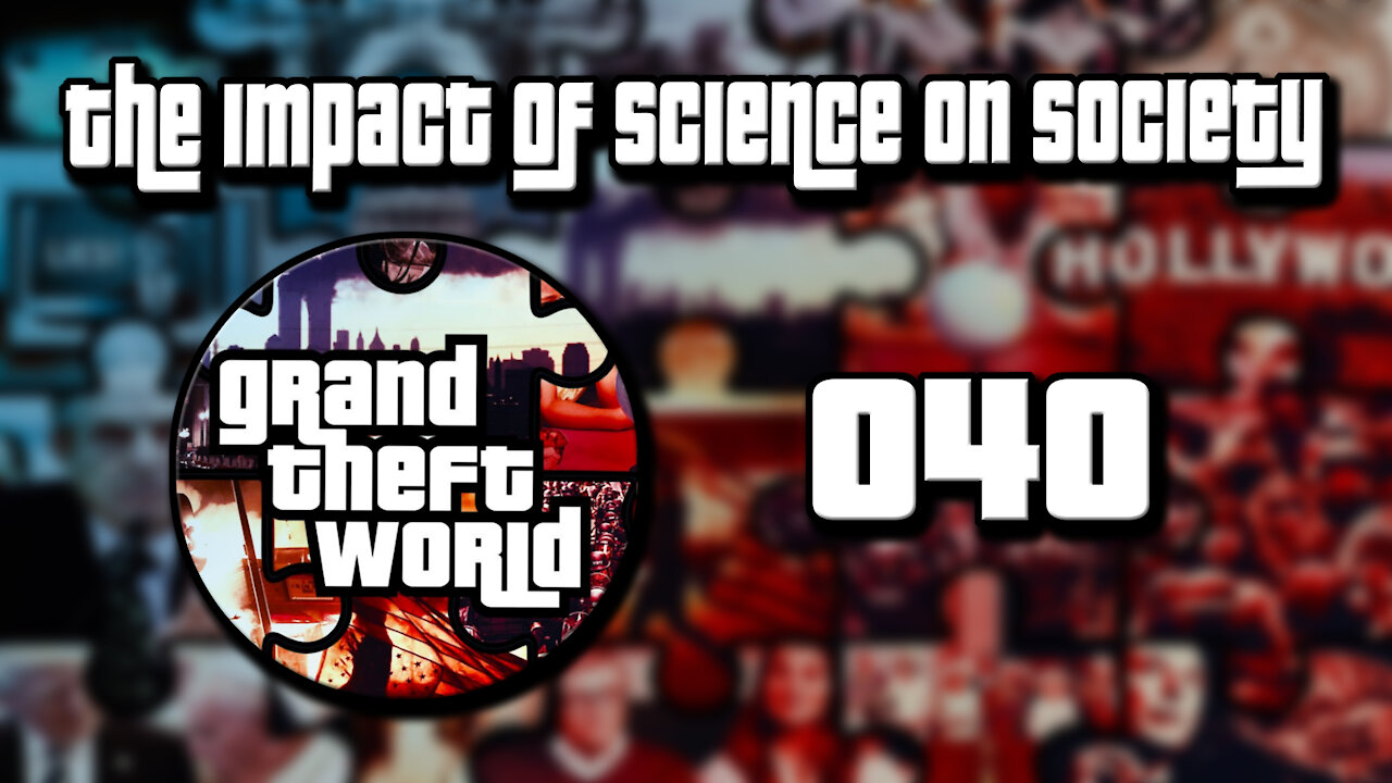 Grand Theft World Podcast 040 The Impact of Science on Society