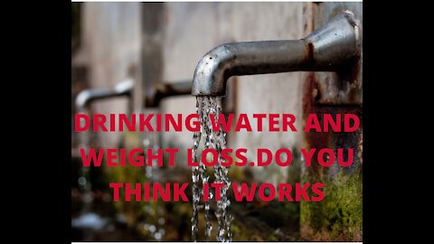 Drinking water will ensure your weight loss.do you think it works