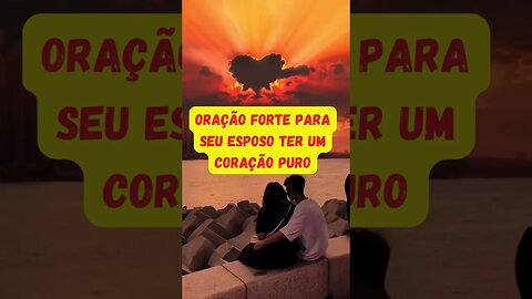 O Segredo do casamento feliz. Oração FORTE para seu esposo ter um coração puro.