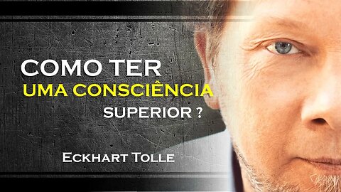 COMO CONQUISTAR UMA CONSCIÊNCIA SUPERIOR, ECKHART TOLLE DUBLADO 2023