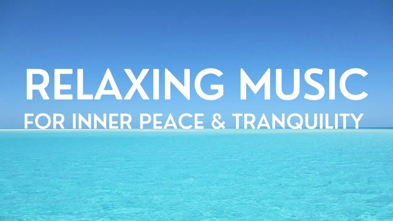 Listen to Relaxing Music to Clear Your Mind and Feel Relaxed