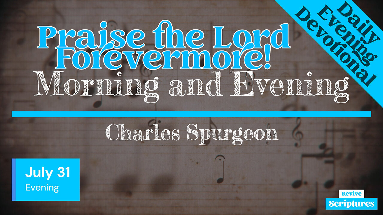 July 31 Evening Devotional | Praise the Lord Forevermore! | Morning and Evening by C.H. Spurgeon