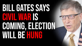 Bill Gates Says CIVIL WAR Is Coming, Election Will Be HUNG