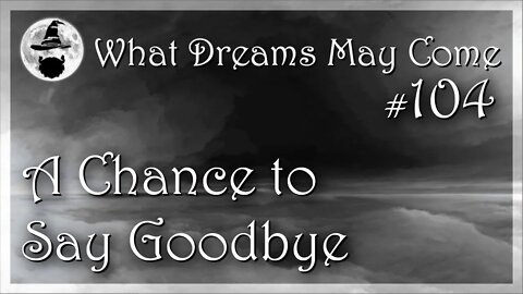 WDMC ~ Ep104: A Chance to Say Goodbye