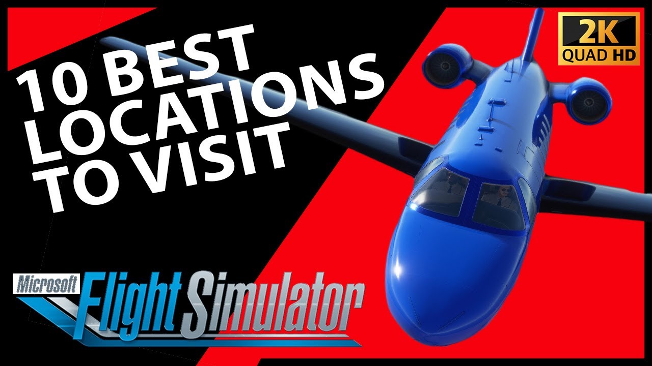 The best 10 locations to visit in Microsoft Flight Simulator - HD