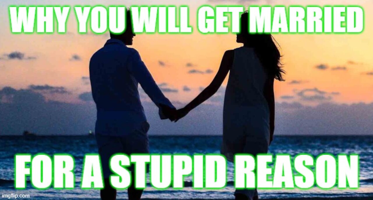 Why You Will Get Married For A STUPID Reason