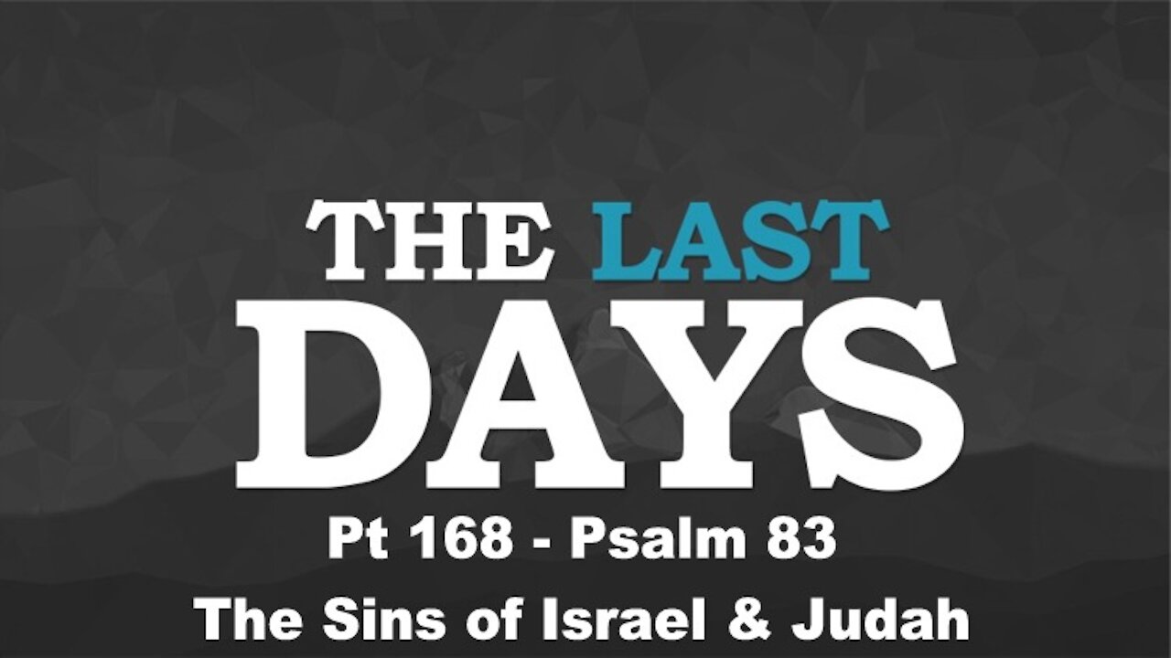 Psalm 83 - The Sins of Israel & Judah - The Last Days Pt 168