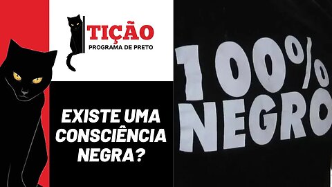 Existe uma consciência negra? - Tição, Programa de Preto nº 199 - 20/07/23