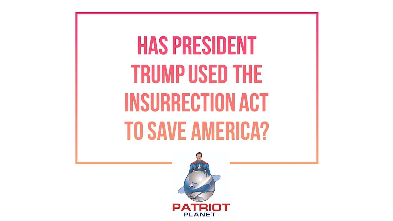 HAS PRESIDENT TRUMP USED THE INSURRECTION ACT TO SAVE AMERICA?