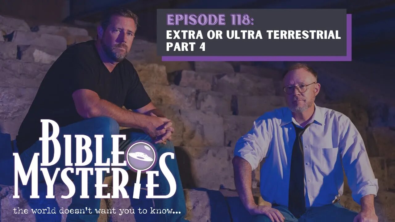 Bible Mysteries Podcast - Episode 118: Extra or Ultra Terrestrial Part 4