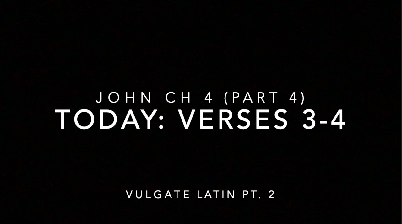 John Ch 4 Pt 4 Verses 3-4 (Vulgate 2)