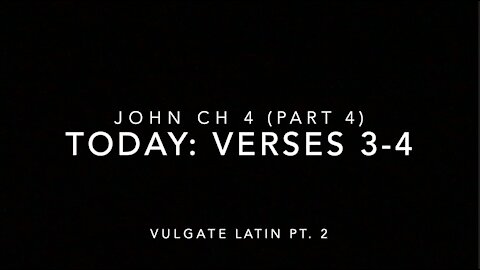 John Ch 4 Pt 4 Verses 3-4 (Vulgate 2)