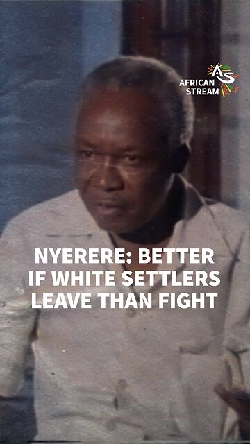 NYERERE: BETTER IF WHITE SETTLERS LEAVE THAN FIGHT