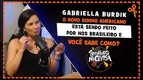 Gabi Burdik - O novo SONHO AMERICANO esta sendo feito pelos BRASILEIROS | Cortes Perdidos Na Gringa