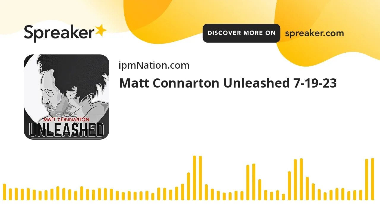 Matt Connarton Unleashed 7-19-23