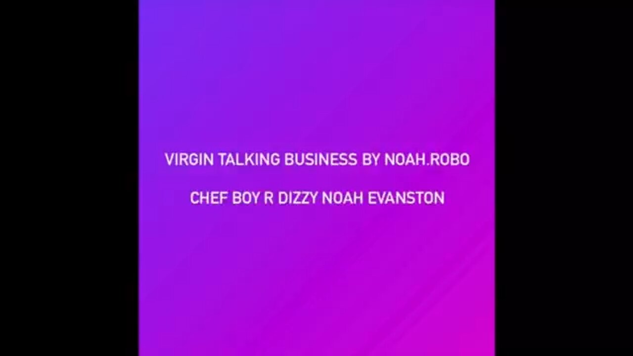 Virgin Talking Business By Noah.Robo d(O_o)b Chef Boy R Dizzy Noah Evanston