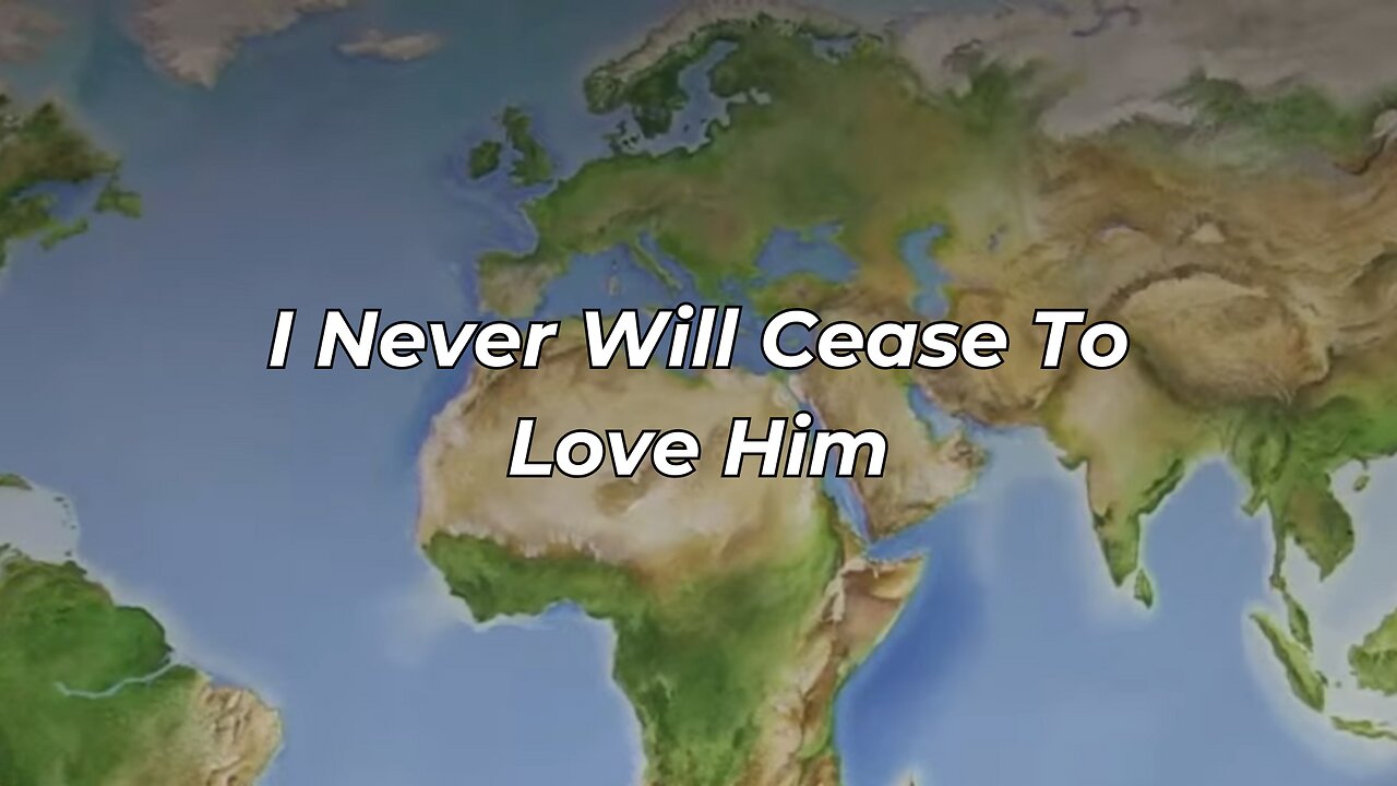 I Never Will Cease To Love Him (FWBC)