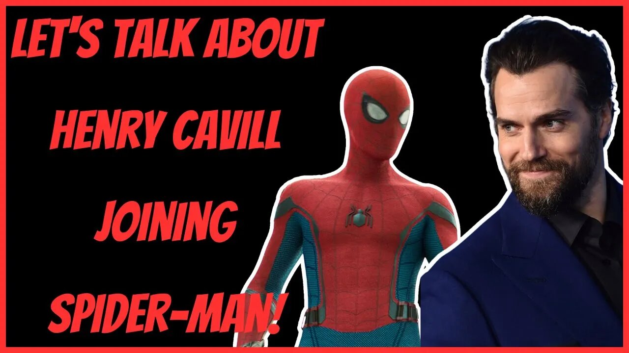 LET'S TALK ABOUT HENRY CAVILL JOINING SPIDER MAN!