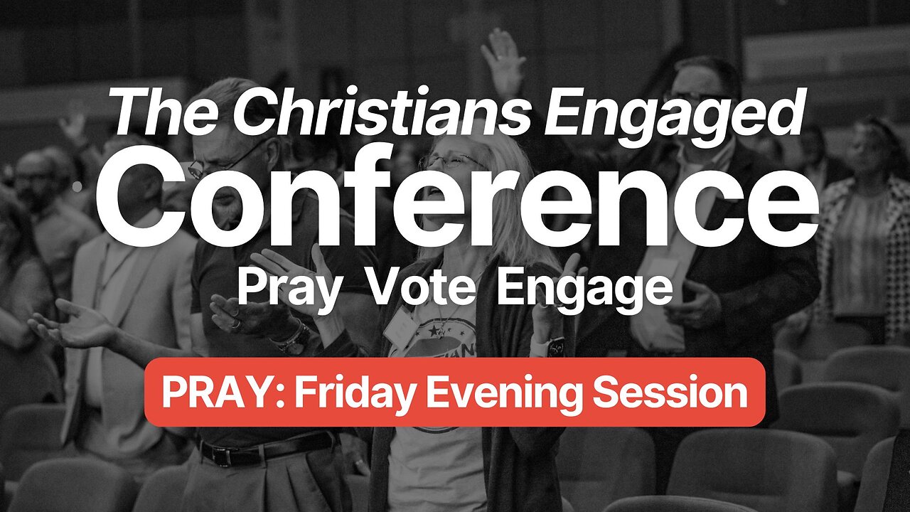 The 2024 Christians Engaged Conference | PRAY: Friday Evening Session