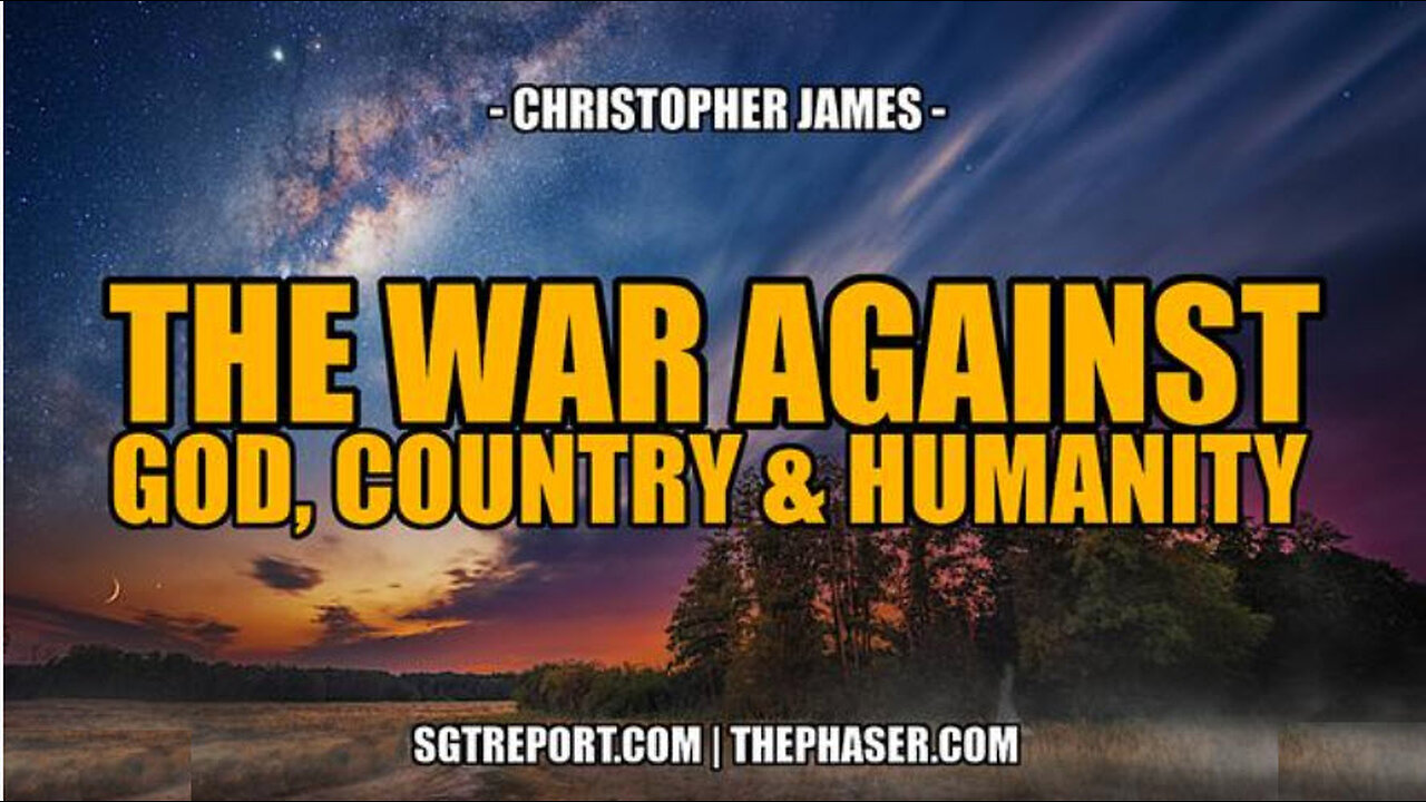 SGT REPORT -THE WAR AGAINST GOD, COUNTRY & HUMANITY -- Christopher James