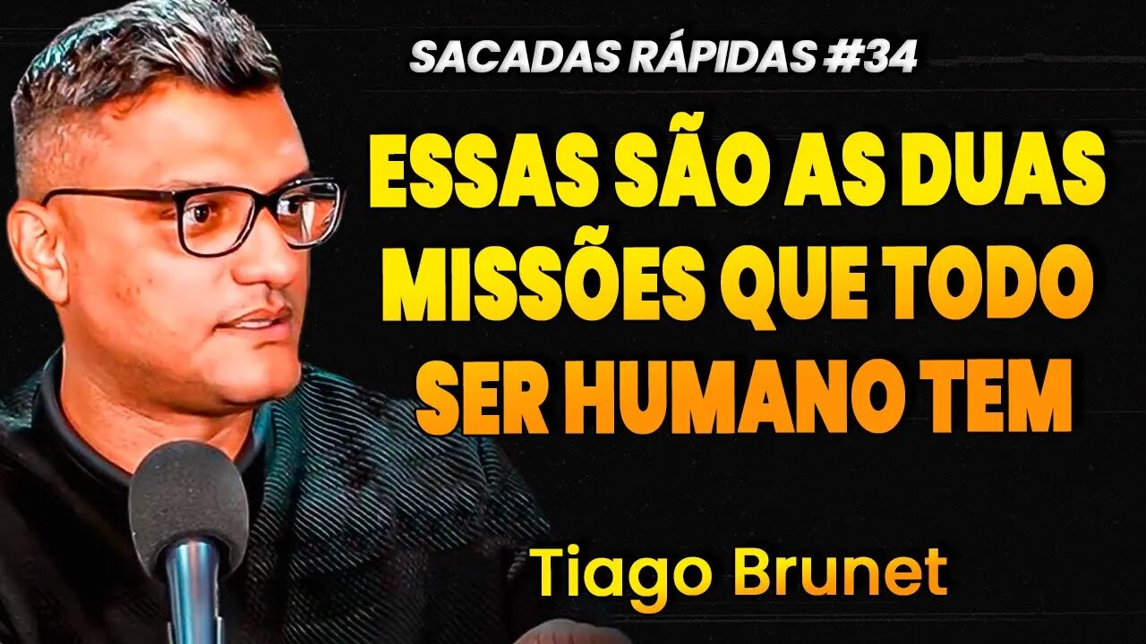 Tiago Brunet | AS DUAS MISSÕES QUE TODO SER HUMANO TEM QUE TER | Sacadas Rápidas #034