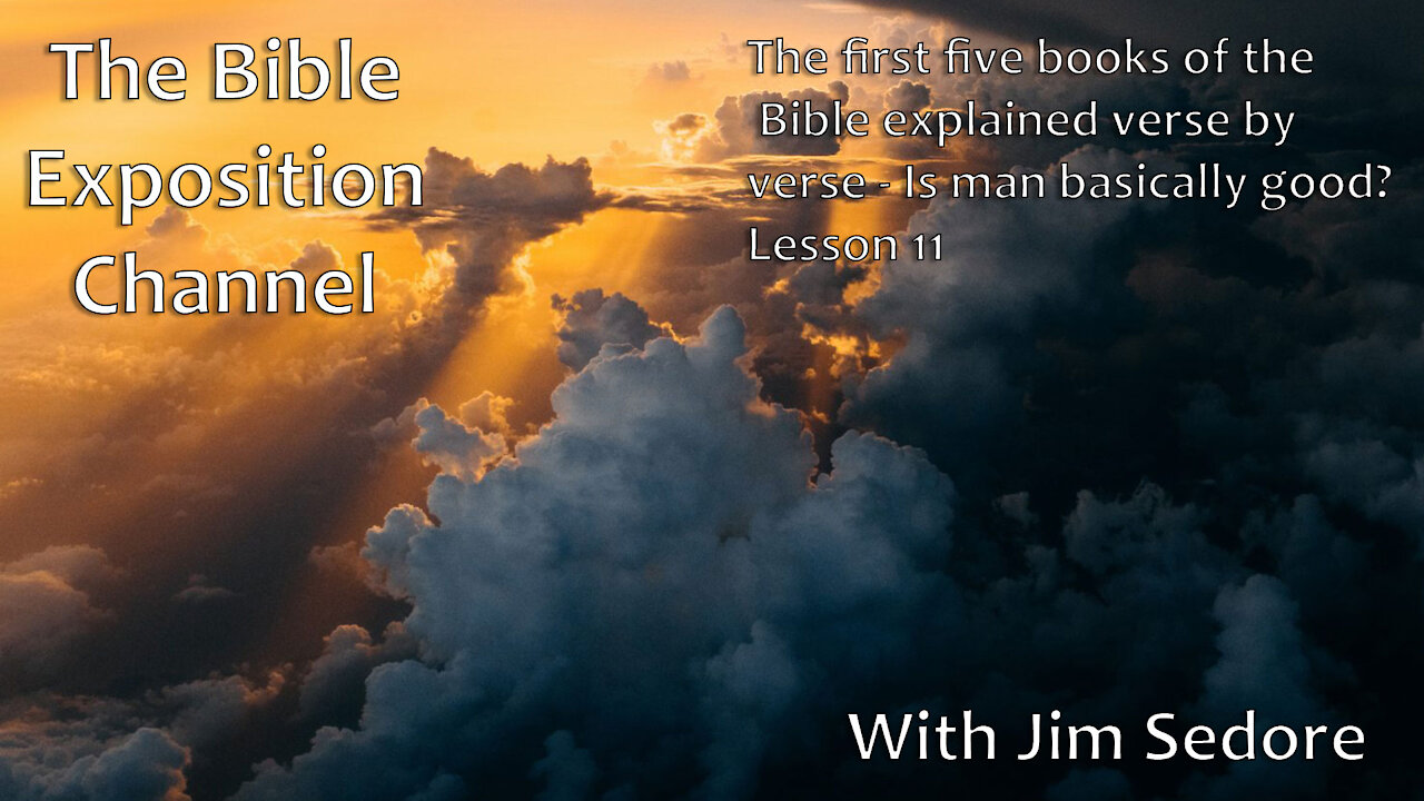 The first five books of the Bible explained verse by verse - Lesson 11 - Is man basically good?