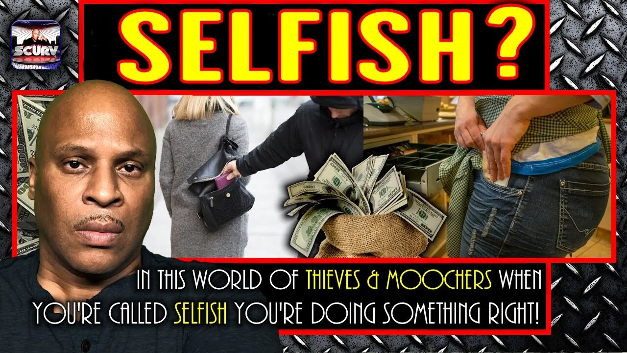 IN THIS WORLD OF THIEVES & MOOCHERS WHEN YOU'RE CALLED SELFISH YOU'RE DOING SOMETHING RIGHT!