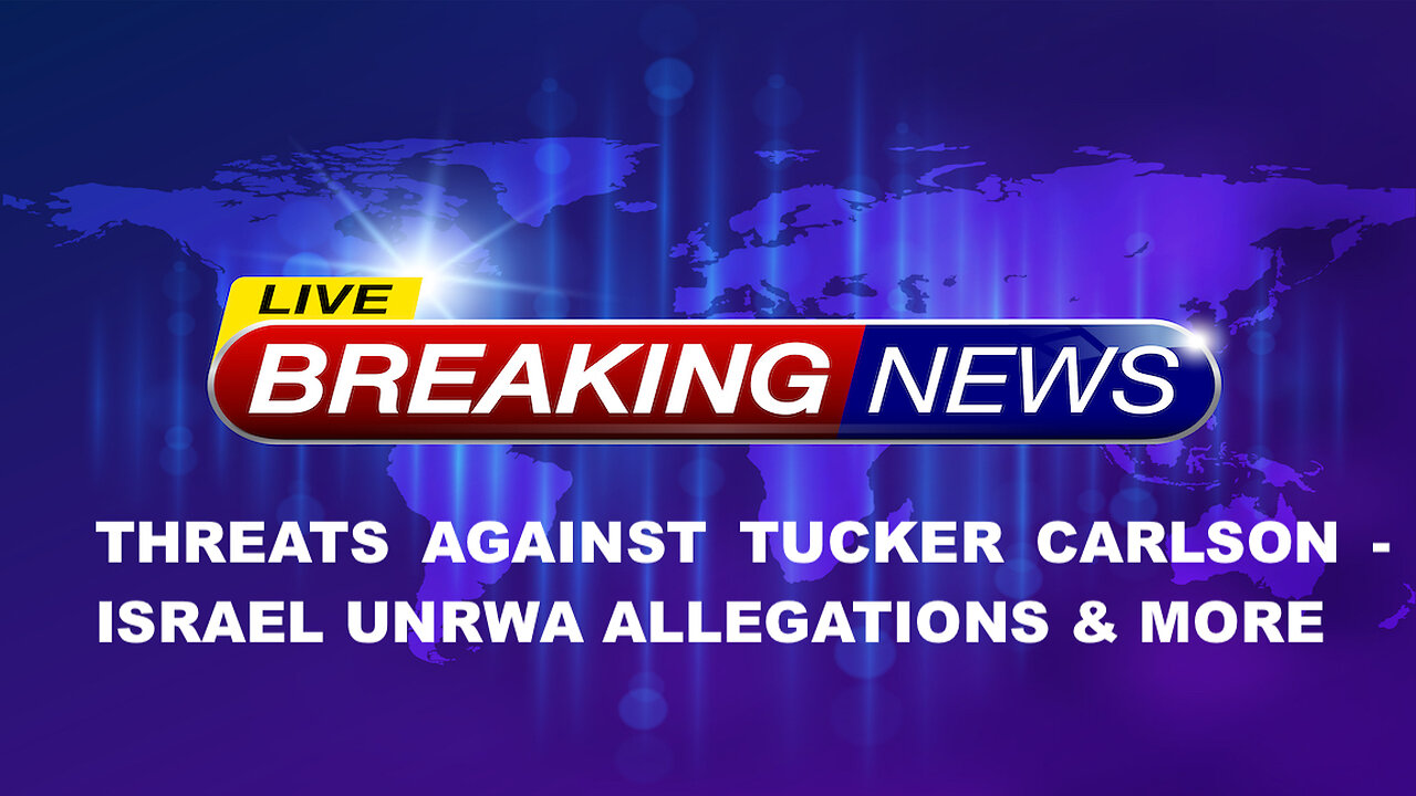 MORNING NEWS - THREATS AGAINST TUCKER CARLSON - ISRAEL UNRWA ALLEGATIONS & MORE