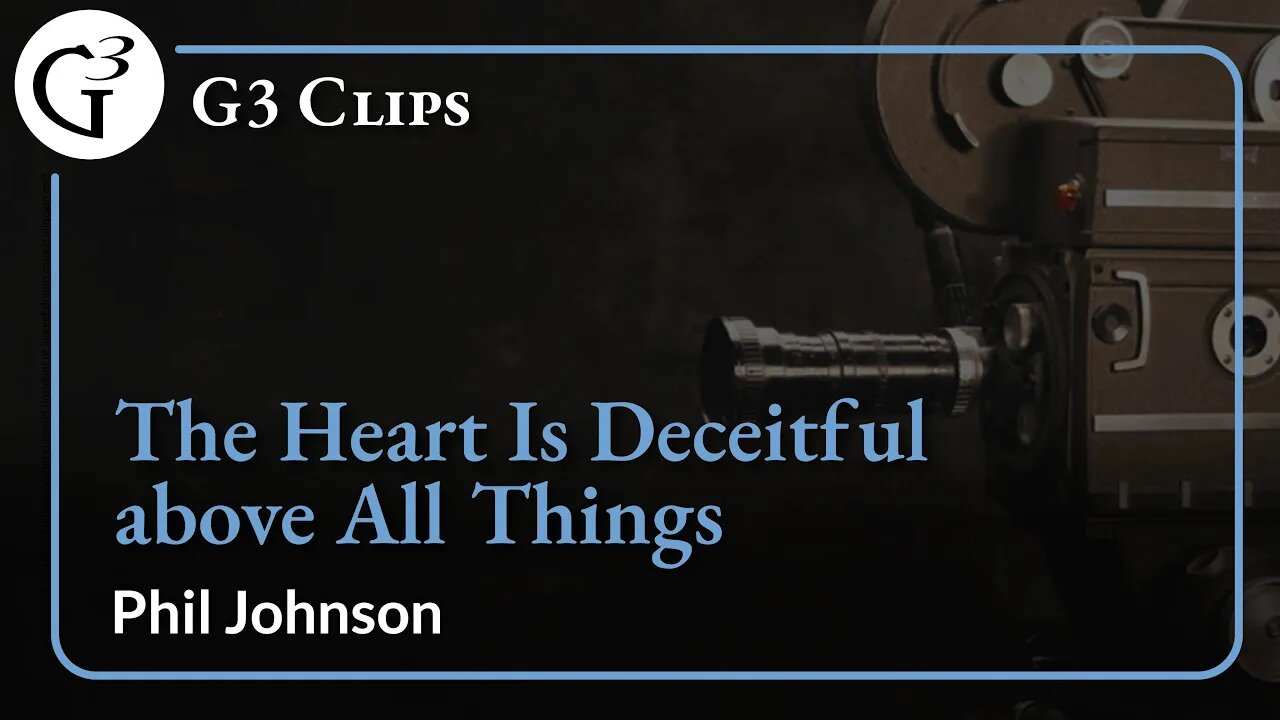 The Heart Is Deceitful above All Things | Phil Johnson