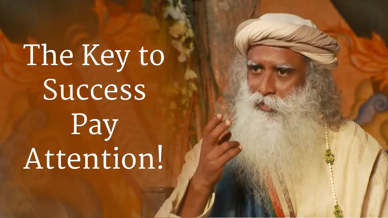 Sadhguru: The Key to Success Pay Attention!