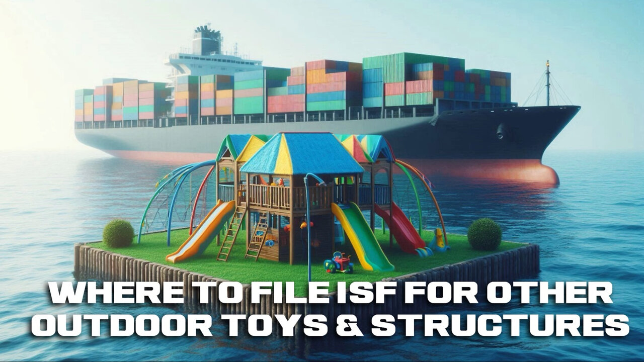 ISF Filing for Other Outdoor Toys and Structures: A Guide for Importers