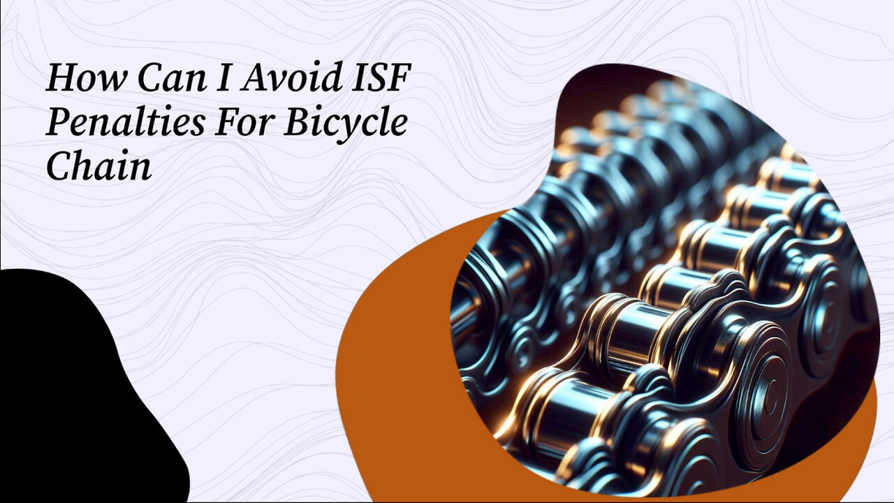 Mastering ISF Compliance: How to Avoid Penalties for Bicycle Chain Imports