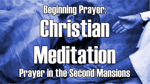 Beginning Prayer - Christian Meditation - The Second Mansions Part 3 TOG EP 81