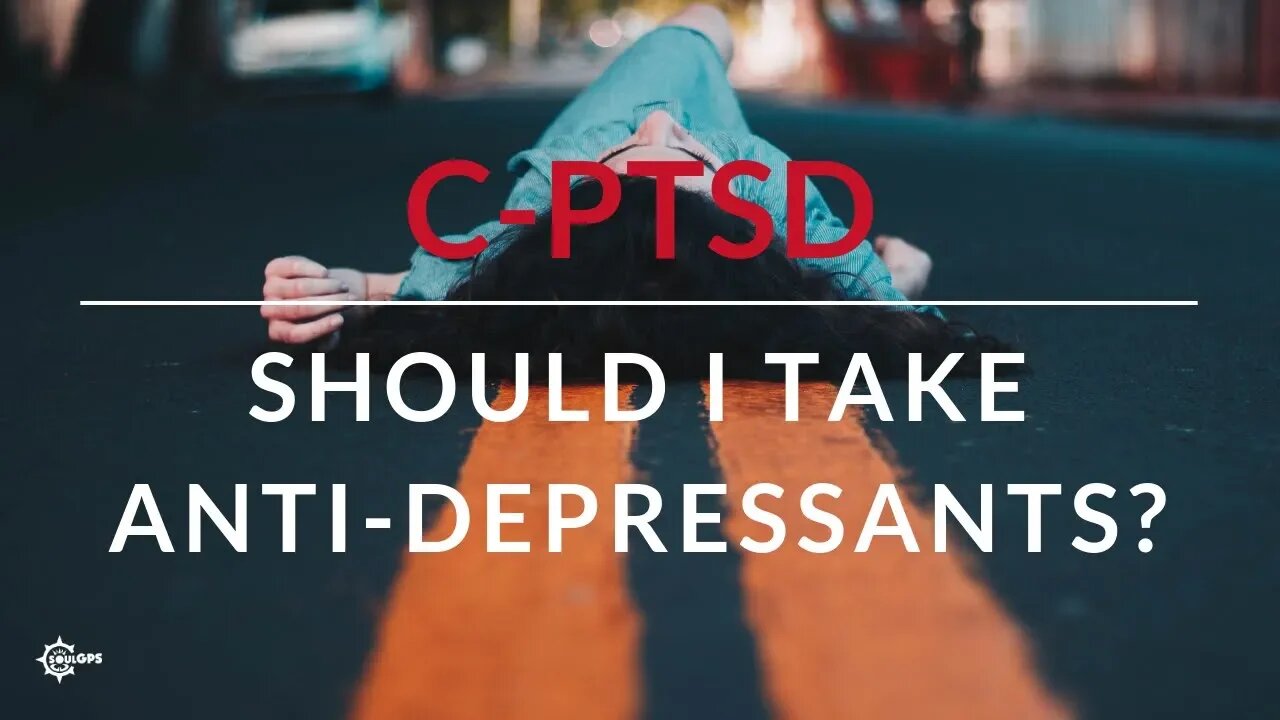 I suffer from C-PTSD. Should I take anti-depressants?