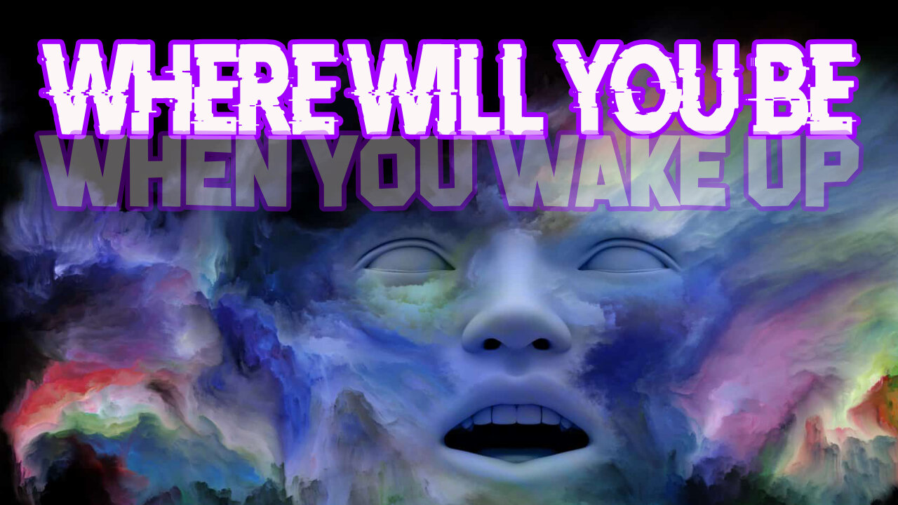 Where Will You Be When You Wake Up?