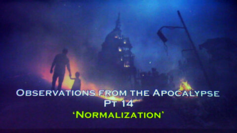 Observations From The Apocalypse Pt14: Normalization