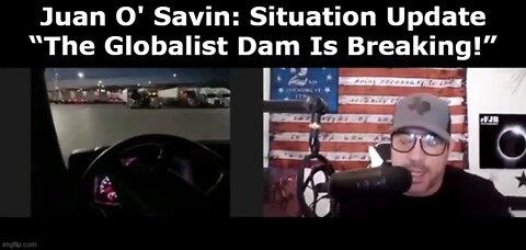 Juan O' Savin: Situation Update “The Globalist Dam Is Breaking!”