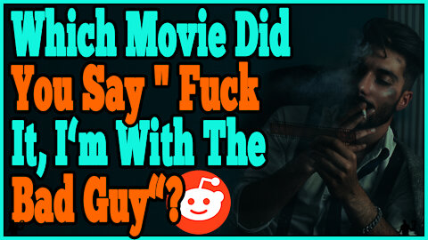 Which Movie did you say "Fuck it, I'm with the bad guy"?