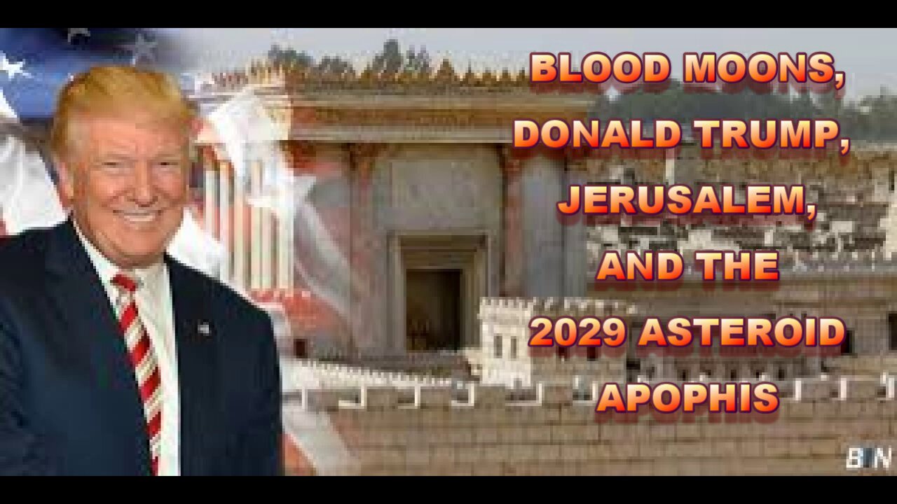 BLOOD MOONS, DONALD TRUMP, JERUSALEM, AND THE 2029 ASTEROID APOPHIS