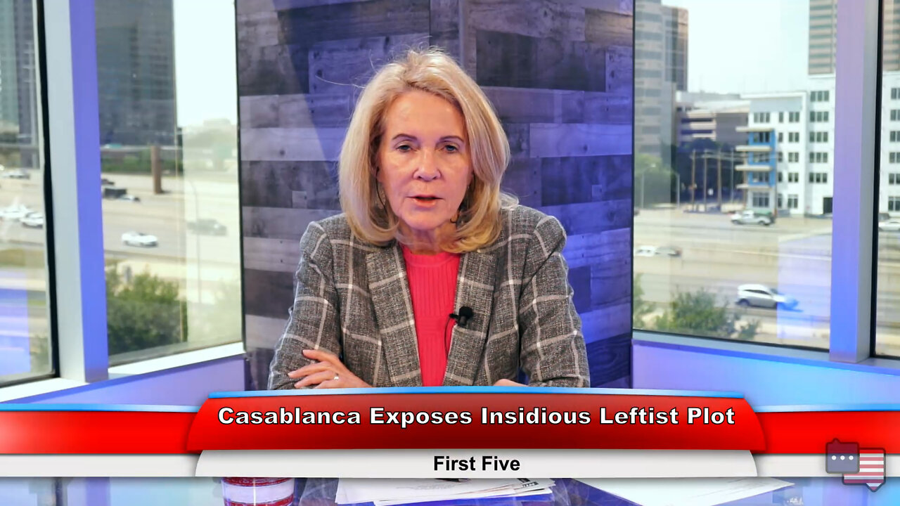 Casablanca Exposes Insidious Leftist Plot | First Five 5.17.22