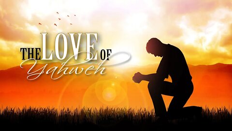 The Love of Yahweh, Sabbath Livestream 1-8-22