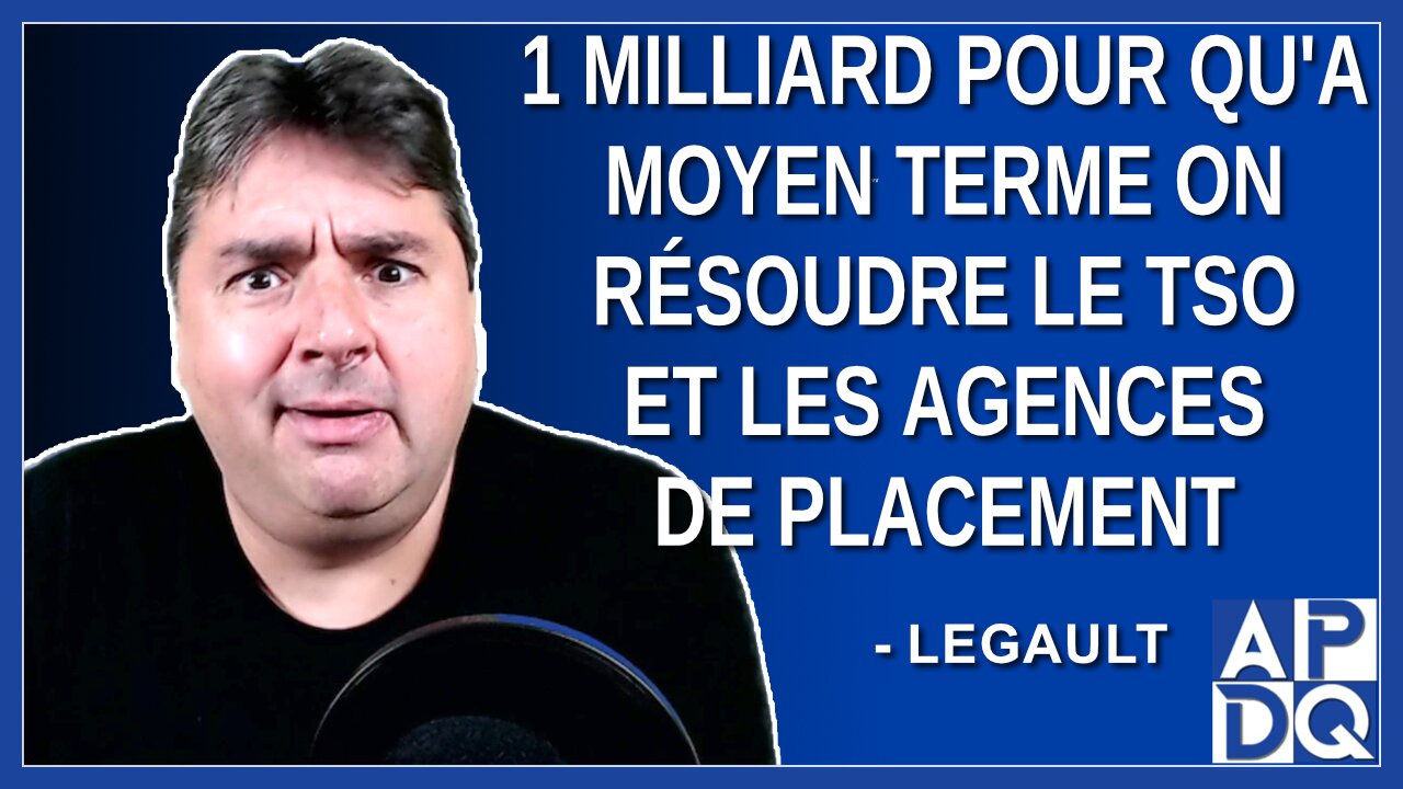 1 milliard pour qu'a moyen terme on résoudre le TSO et les agences de placement.