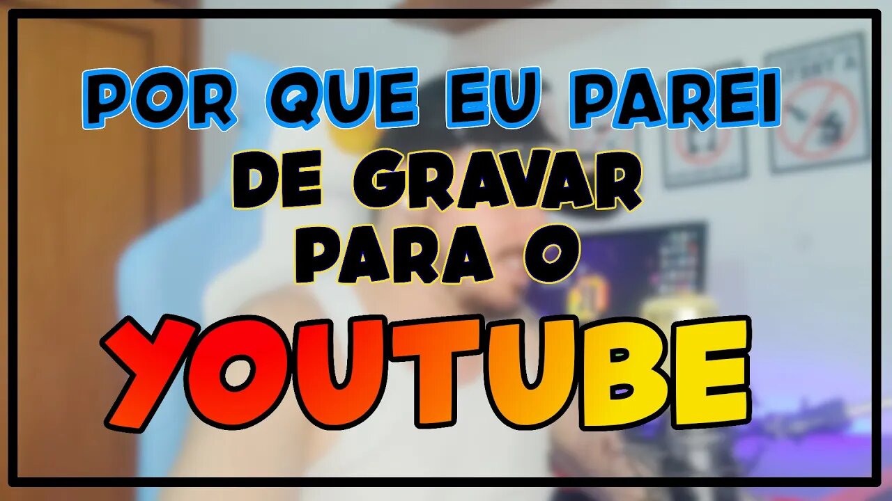 POR ISSO PAREI DE GRAVAR VIDEO AQUI NO YOUTUBE