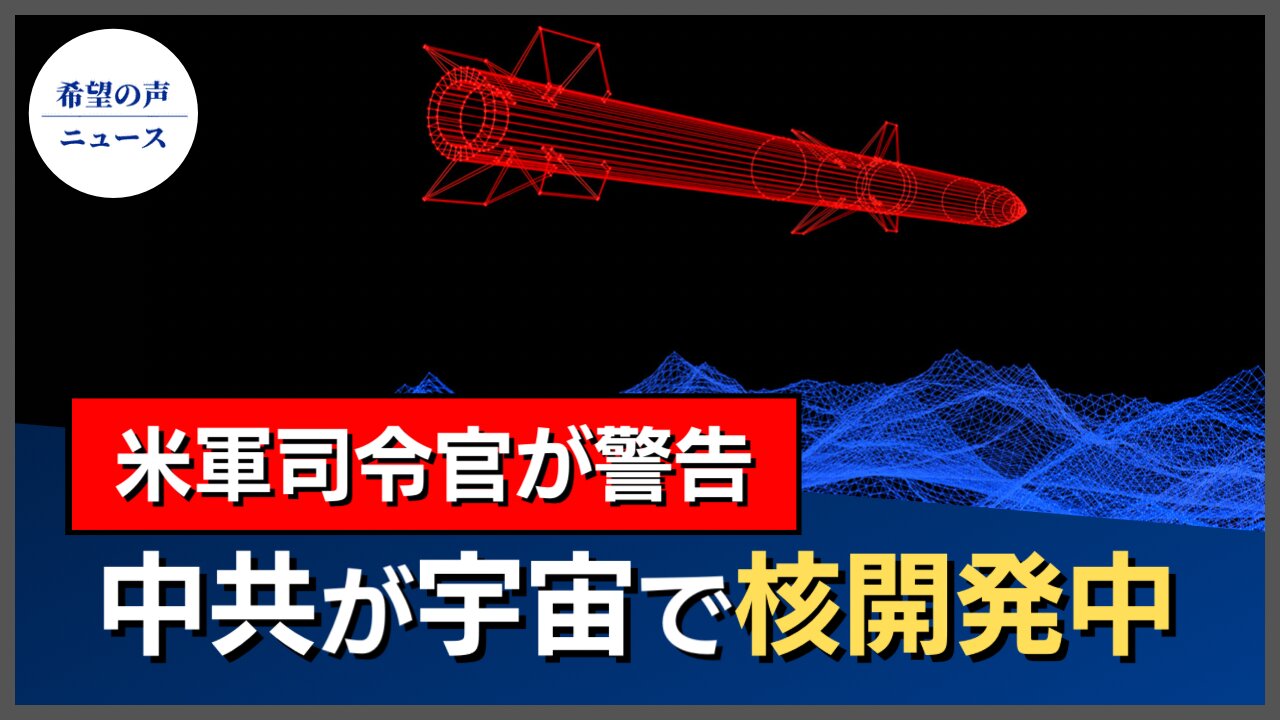 米軍司令官が警告、中共が宇宙で核開発を拡張【希望の声ニュース/hope news】