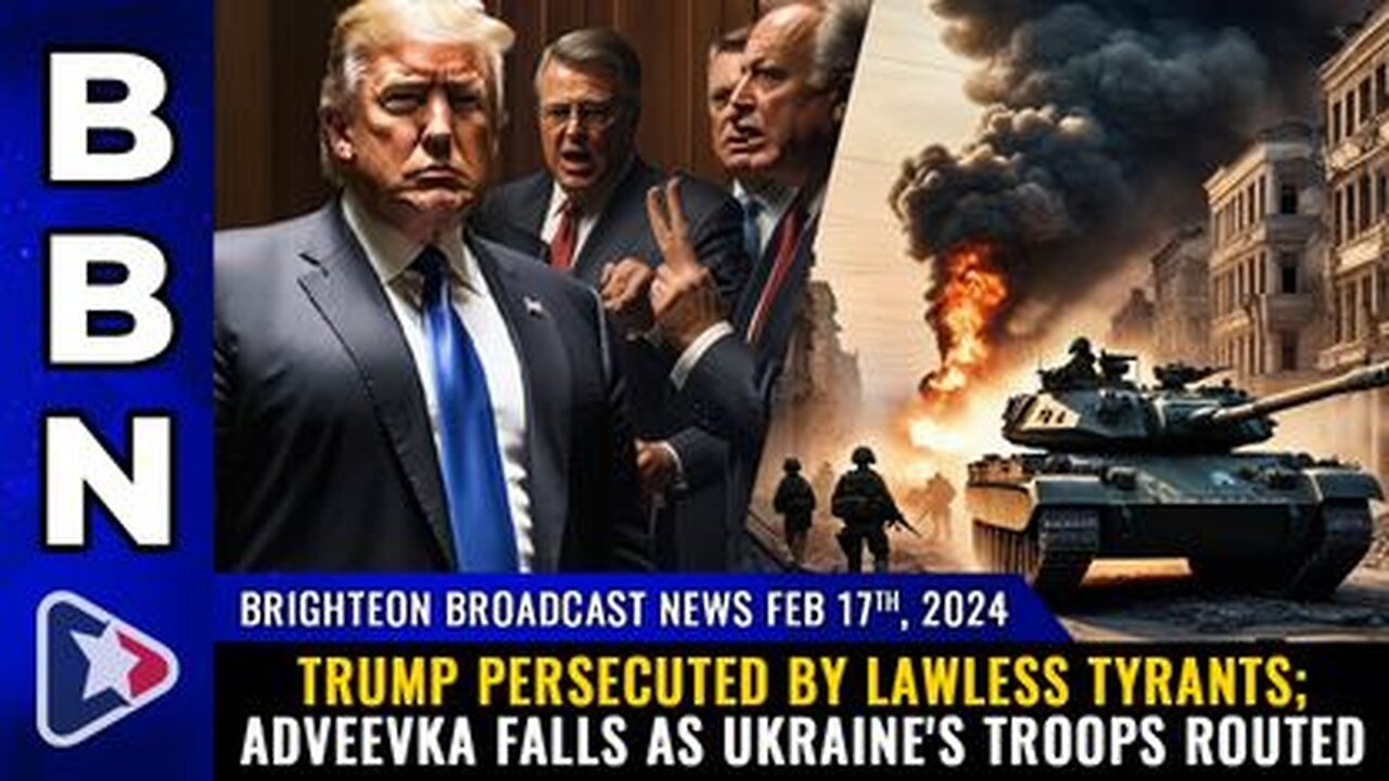 02-17-24 BBN - Trump persecuted by LAWLESS tyrants; Adveevka falls as Ukraine's troops ROUTED